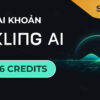 Tài khoản Kling AI 1 Tháng