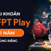 FPT Play Vip Giá Rẻ Chính Chủ 1 Năm
